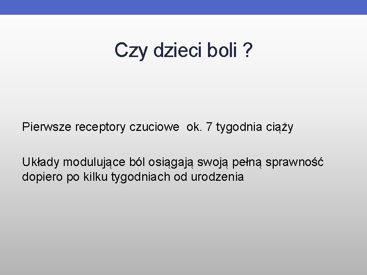 Czy dzieci boli ? Pierwsze receptory czuciowe ok. 7 tygodnia ciąży Układy modulujące ból