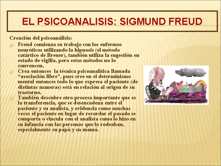 EL PSICOANALISIS: SIGMUND FREUD Creación del psicoanálisis: Freud comienza su trabajo con los enfermos