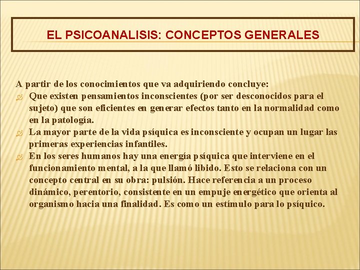 EL PSICOANALISIS: CONCEPTOS GENERALES A partir de los conocimientos que va adquiriendo concluye: Que