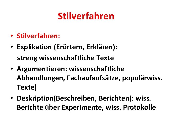 Stilverfahren • Stilverfahren: • Explikation (Erörtern, Erklären): streng wissenschaftliche Texte • Argumentieren: wissenschaftliche Abhandlungen,