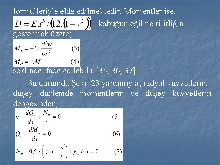 formülleriyle elde edilmektedir. Momentler ise, kabuğun eğilme rijitliğini göstermek üzere; şeklinde ifade edilebilir [35,