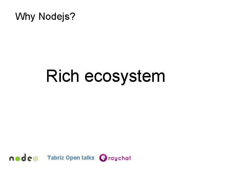 Why Nodejs? Rich ecosystem Tabriz Open talks 