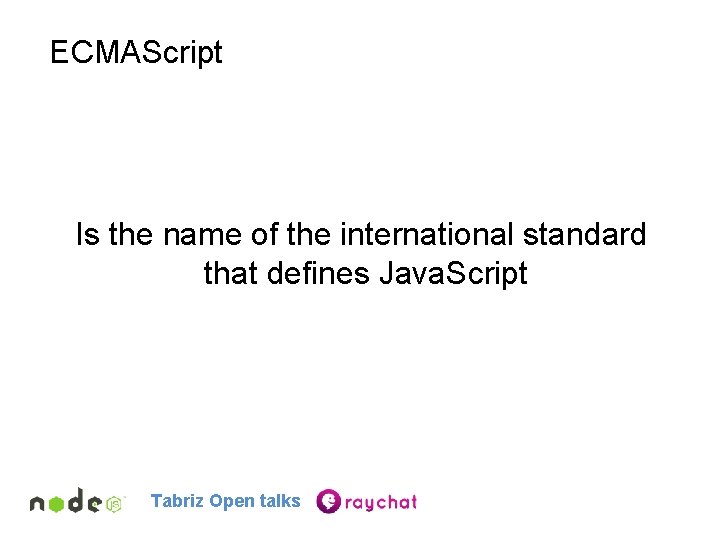 ECMAScript Is the name of the international standard that defines Java. Script Tabriz Open