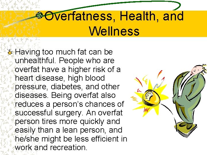 Overfatness, Health, and Wellness Having too much fat can be unhealthful. People who are