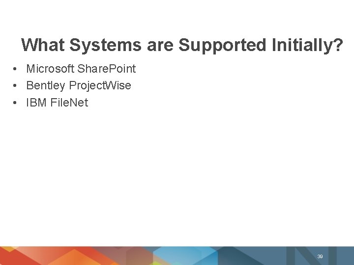 What Systems are Supported Initially? • Microsoft Share. Point • Bentley Project. Wise •