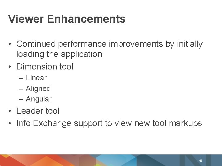 Viewer Enhancements • Continued performance improvements by initially loading the application • Dimension tool