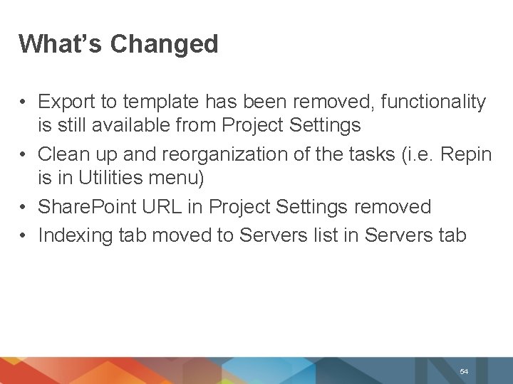What’s Changed • Export to template has been removed, functionality is still available from