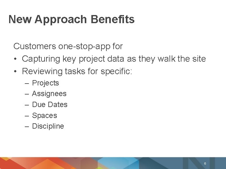 New Approach Benefits Customers one-stop-app for • Capturing key project data as they walk