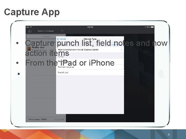 Capture App • Capture punch list, field notes and now action items • From