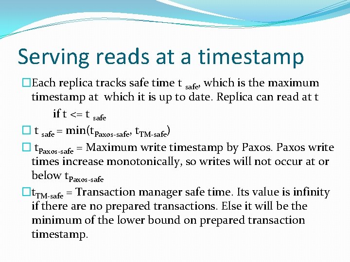 Serving reads at a timestamp �Each replica tracks safe time t safe, which is Serving reads at a timestamp �Each replica tracks safe time t safe, which is