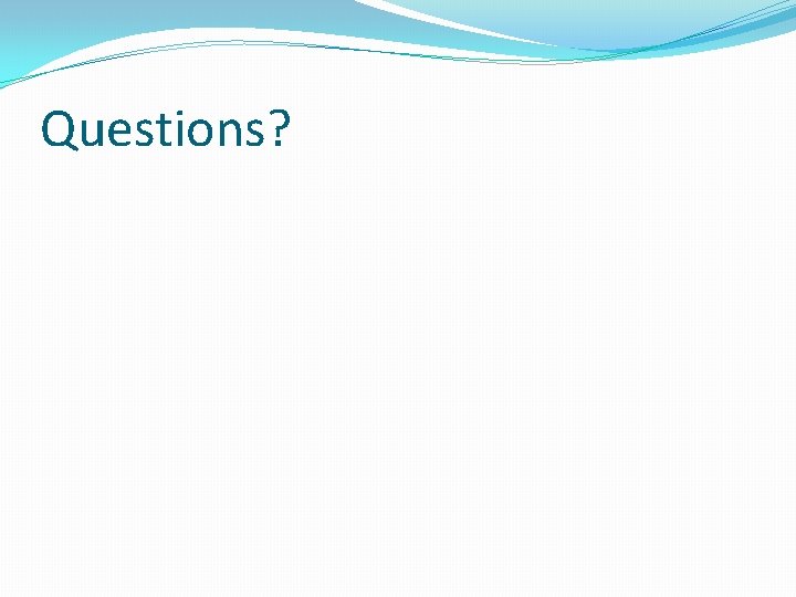 Questions? Questions?