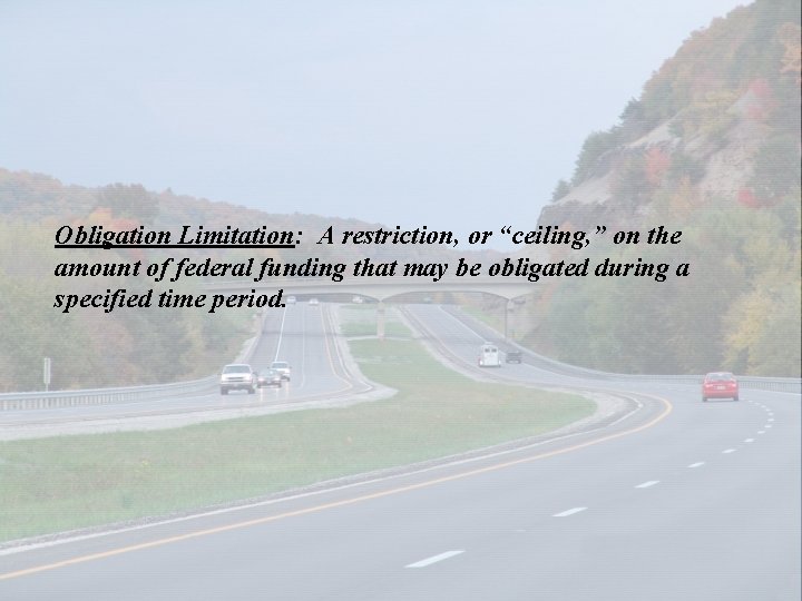 Obligation Limitation: A restriction, or “ceiling, ” on the amount of federal funding that