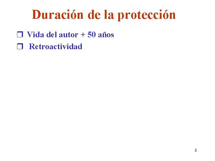 Duración de la protección r Vida del autor + 50 años r Retroactividad 8