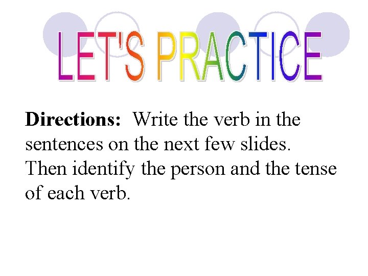 Directions: Write the verb in the sentences on the next few slides. Then identify