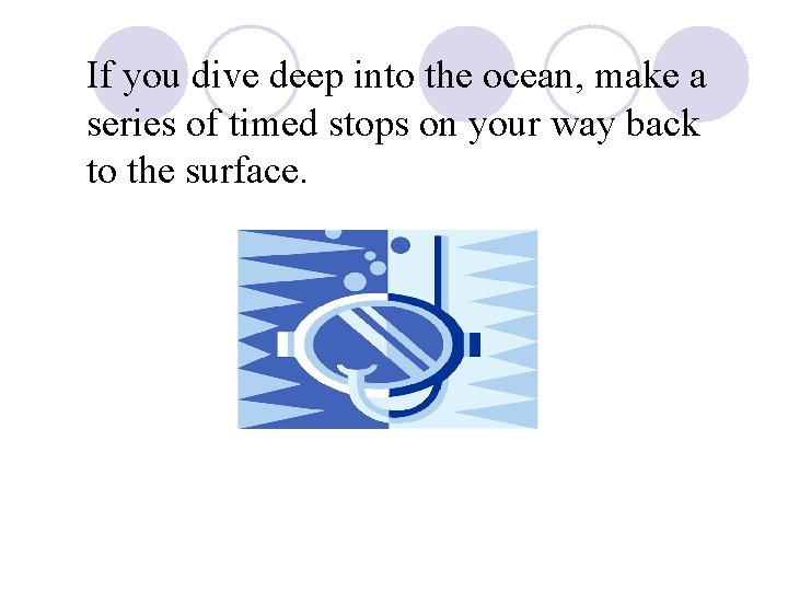 If you dive deep into the ocean, make a series of timed stops on