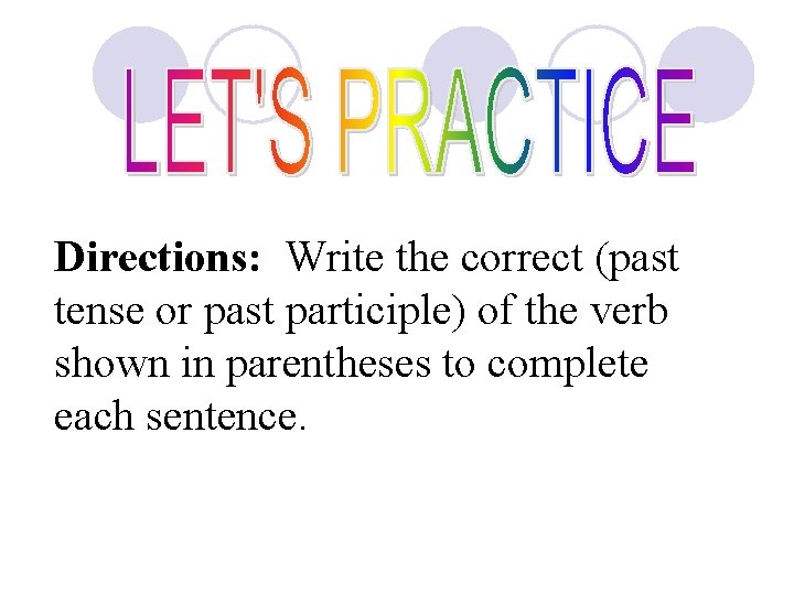 Directions: Write the correct (past tense or past participle) of the verb shown in