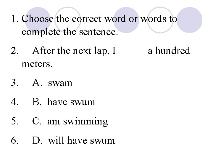 1. Choose the correct word or words to complete the sentence. 2. After the