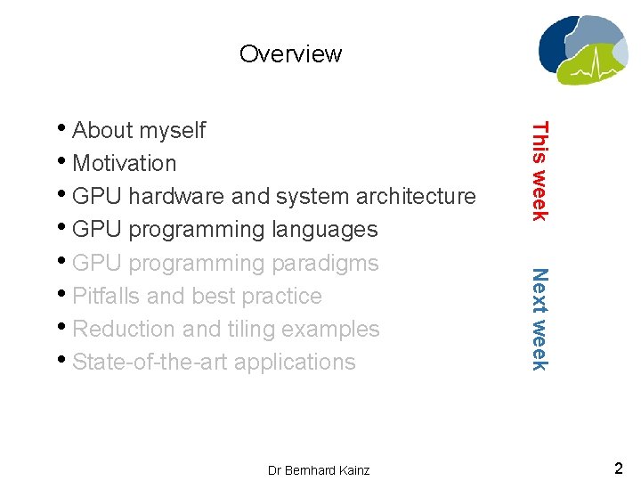 Overview Next week Dr Bernhard Kainz This week • About myself • Motivation •