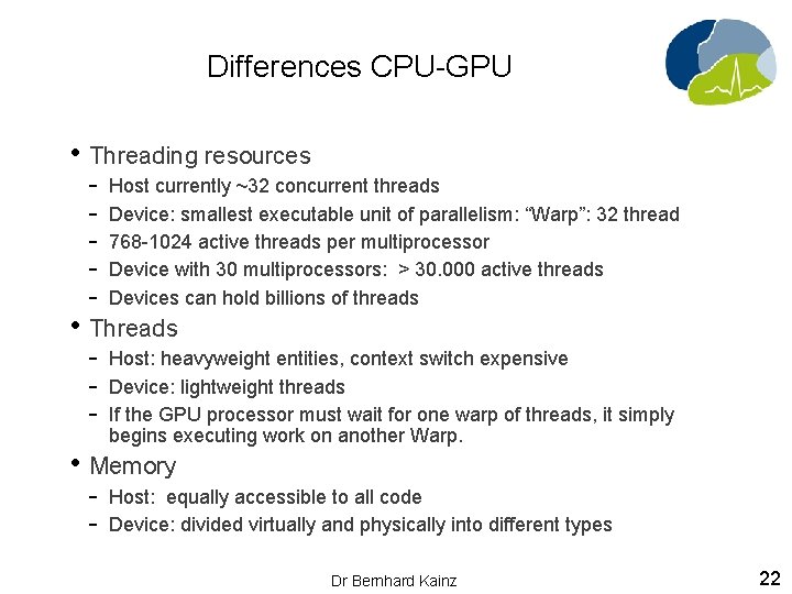 Differences CPU-GPU • Threading resources - Host currently ~32 concurrent threads Device: smallest executable
