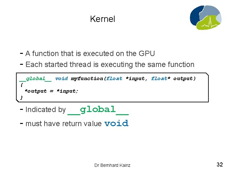 Kernel - A function that is executed on the GPU - Each started thread