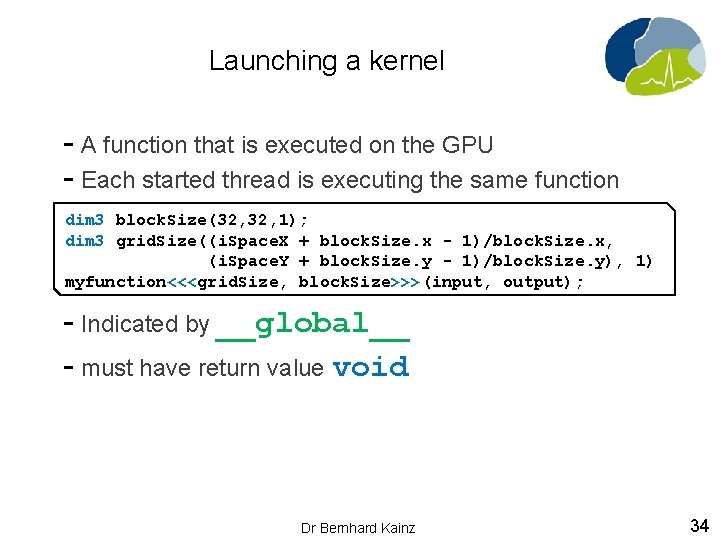 Launching a kernel - A function that is executed on the GPU - Each