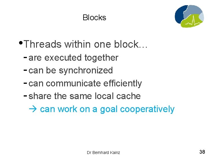 Blocks • Threads within one block… - are executed together - can be synchronized