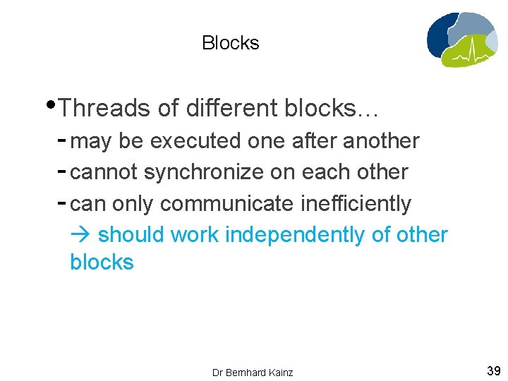 Blocks • Threads of different blocks… - may be executed one after another -