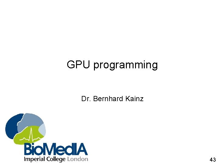 GPU programming Dr. Bernhard Kainz 43 
