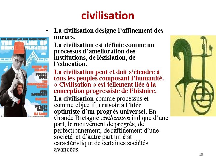 civilisation • La civilisation désigne l’affinement des mœurs. • La civilisation est définie comme