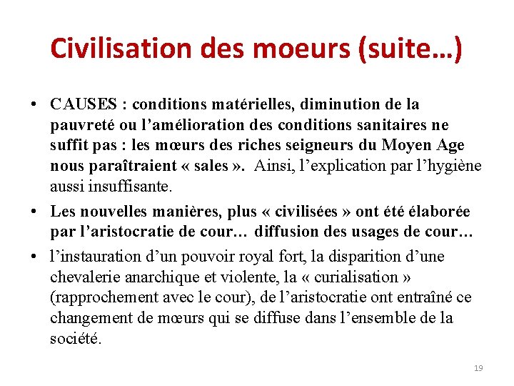 Civilisation des moeurs (suite…) • CAUSES : conditions matérielles, diminution de la pauvreté ou