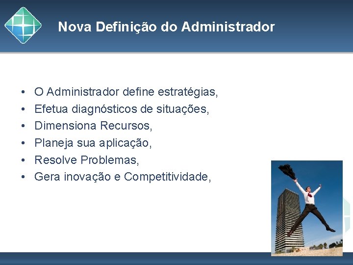 Nova Definição do Administrador • • • O Administrador define estratégias, Efetua diagnósticos de