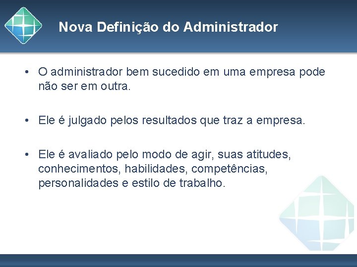 Nova Definição do Administrador • O administrador bem sucedido em uma empresa pode não