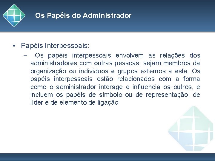 Os Papéis do Administrador • Papéis Interpessoais: – Os papéis interpessoais envolvem as relações