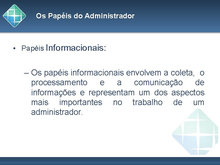 Os Papéis do Administrador • Papéis Informacionais: – Os papéis informacionais envolvem a coleta,