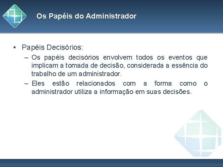 Os Papéis do Administrador • Papéis Decisórios: – Os papéis decisórios envolvem todos os