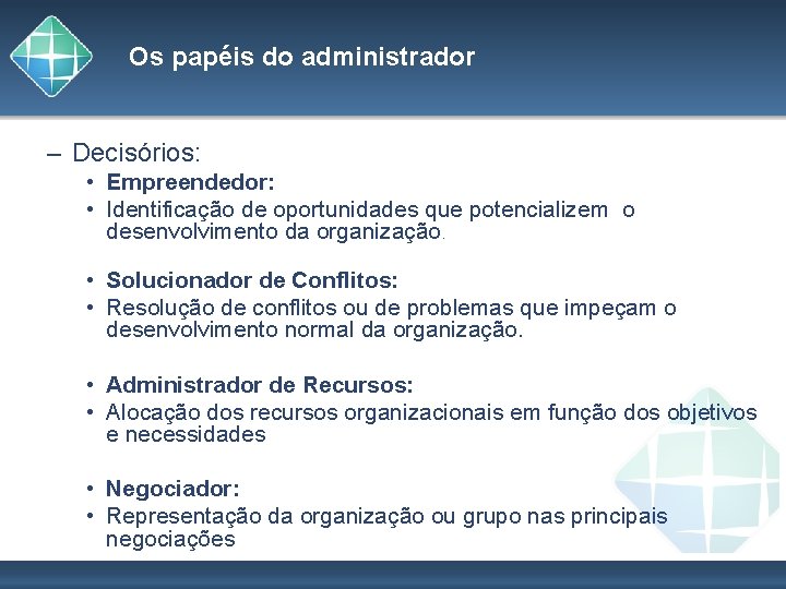 Os papéis do administrador – Decisórios: • Empreendedor: • Identificação de oportunidades que potencializem