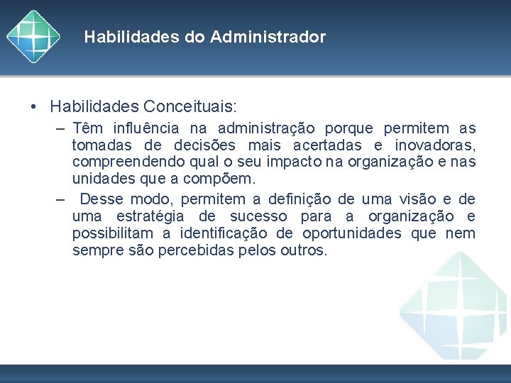 Habilidades do Administrador • Habilidades Conceituais: – Têm influência na administração porque permitem as