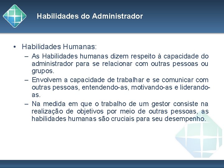 Habilidades do Administrador • Habilidades Humanas: – As Habilidades humanas dizem respeito à capacidade