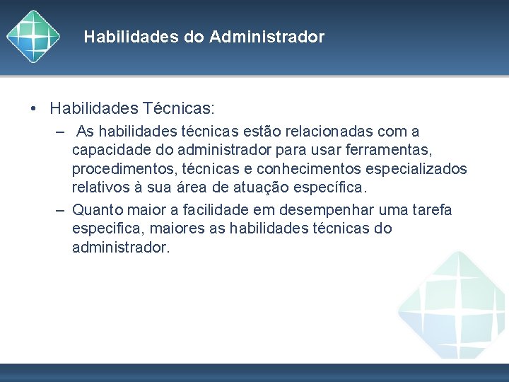 Habilidades do Administrador • Habilidades Técnicas: – As habilidades técnicas estão relacionadas com a