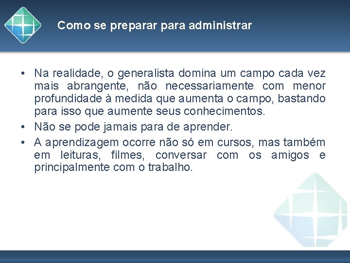 Como se preparar para administrar • Na realidade, o generalista domina um campo cada