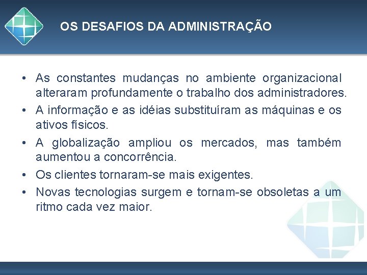 OS DESAFIOS DA ADMINISTRAÇÃO • As constantes mudanças no ambiente organizacional alteraram profundamente o