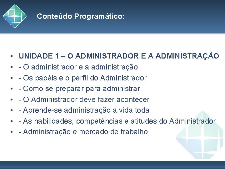 Conteúdo Programático: • • UNIDADE 1 – O ADMINISTRADOR E A ADMINISTRAÇÃO - O