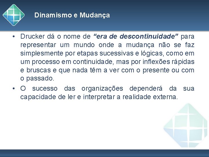 Dinamismo e Mudança • Drucker dá o nome de “era de descontinuidade” para representar