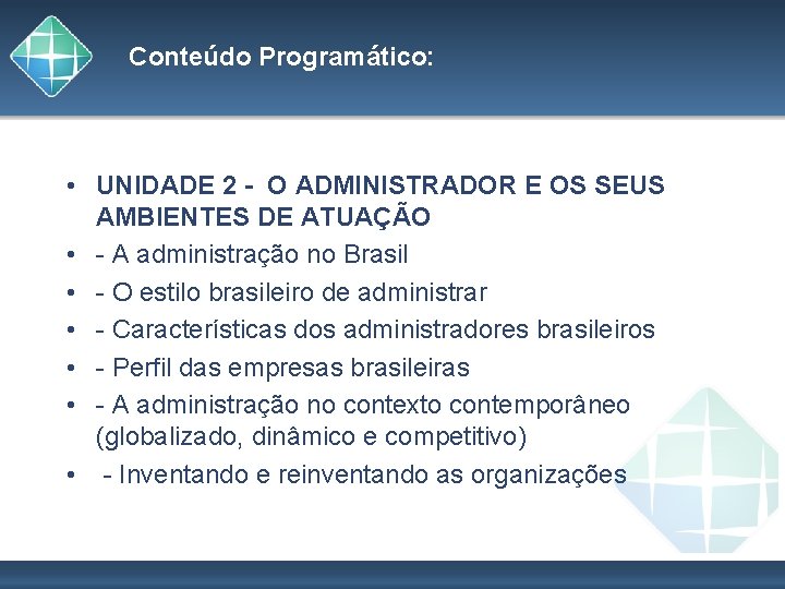 Conteúdo Programático: • UNIDADE 2 - O ADMINISTRADOR E OS SEUS AMBIENTES DE ATUAÇÃO