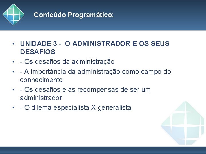 Conteúdo Programático: • UNIDADE 3 - O ADMINISTRADOR E OS SEUS DESAFIOS • -