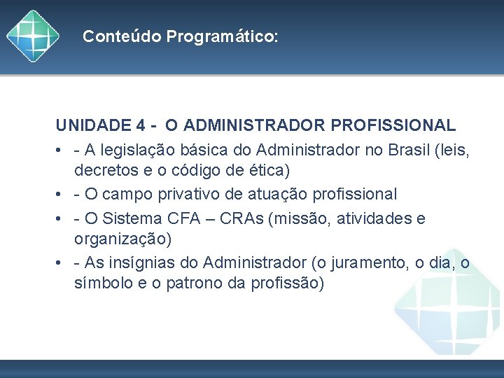 Conteúdo Programático: UNIDADE 4 - O ADMINISTRADOR PROFISSIONAL • - A legislação básica do