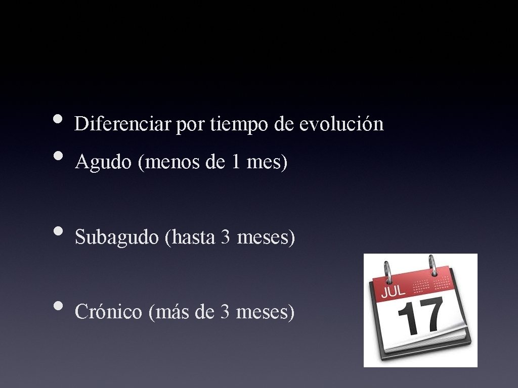  • Diferenciar por tiempo de evolución • Agudo (menos de 1 mes) •