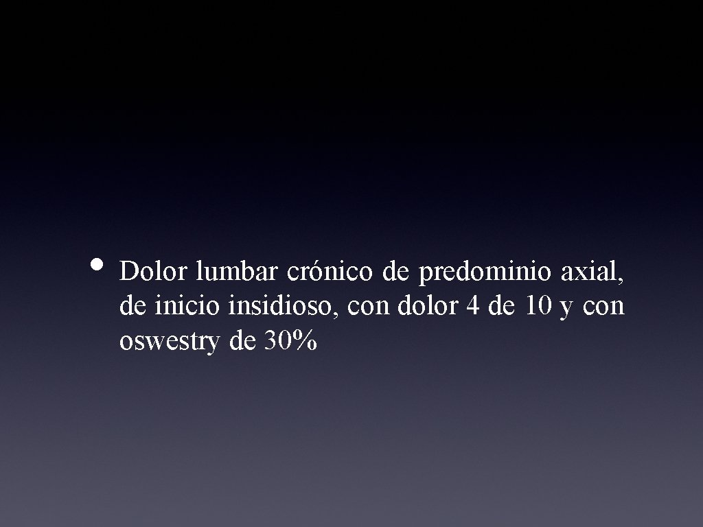  • Dolor lumbar crónico de predominio axial, de inicio insidioso, con dolor 4