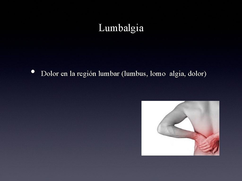 Lumbalgia • Dolor en la región lumbar (lumbus, lomo algia, dolor) 