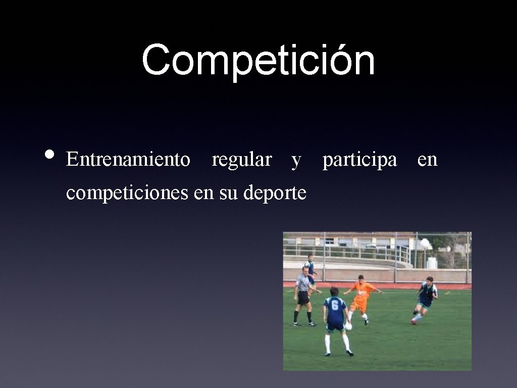 Competición • Entrenamiento regular y participa en competiciones en su deporte 